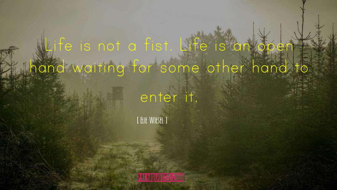 Elie Wiesel Quotes: Life is not a fist.