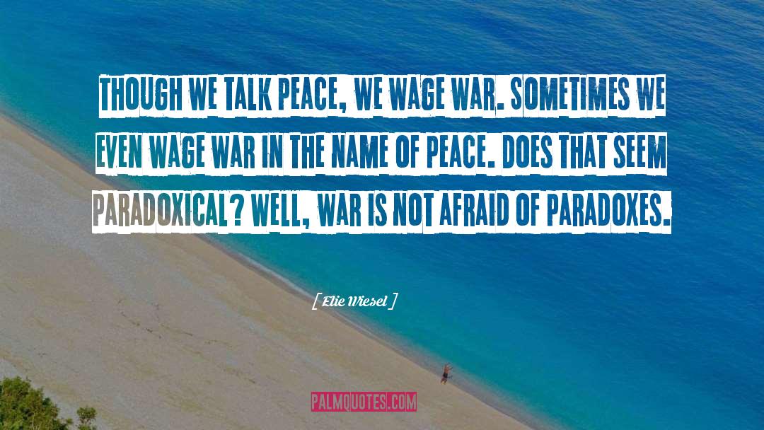 Elie Wiesel Quotes: Though we talk peace, we