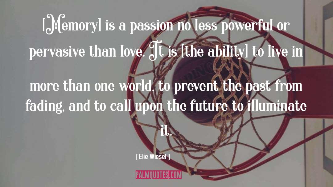 Elie Wiesel Quotes: [Memory] is a passion no