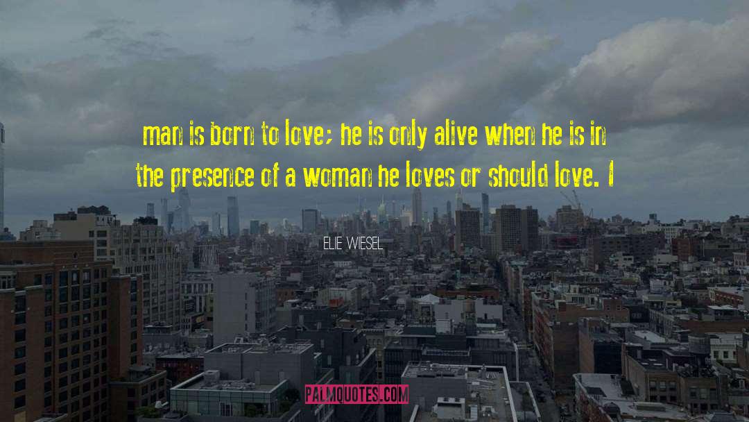 Elie Wiesel Quotes: man is born to love;