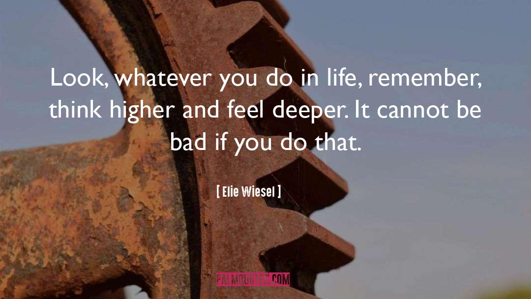 Elie Wiesel Quotes: Look, whatever you do in