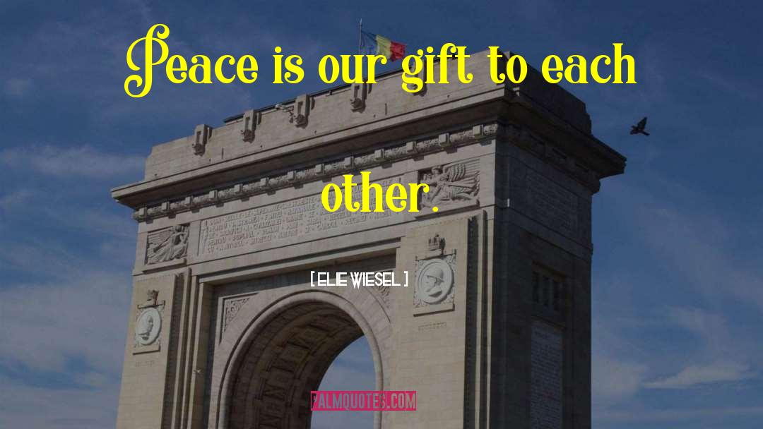 Elie Wiesel Quotes: Peace is our gift to