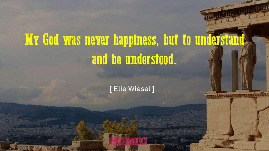 Elie Wiesel Quotes: My God was never happiness,