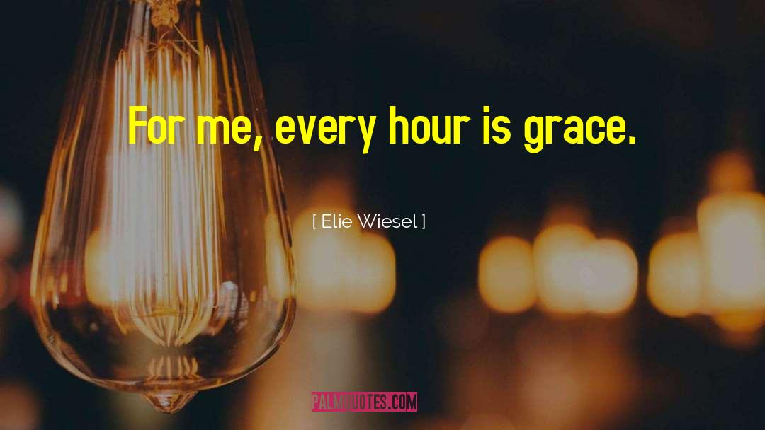Elie Wiesel Quotes: For me, every hour is