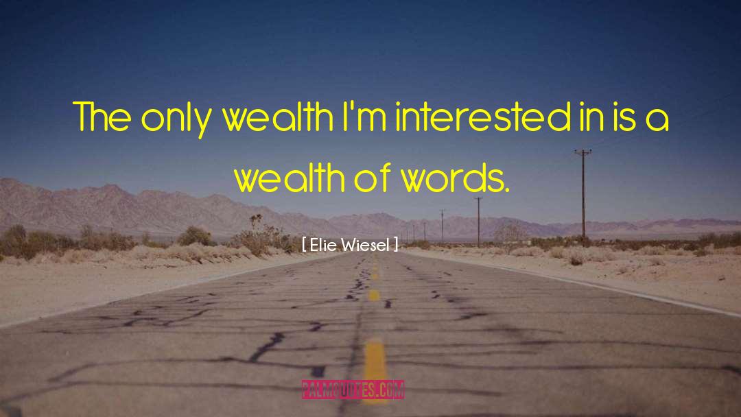 Elie Wiesel Quotes: The only wealth I'm interested