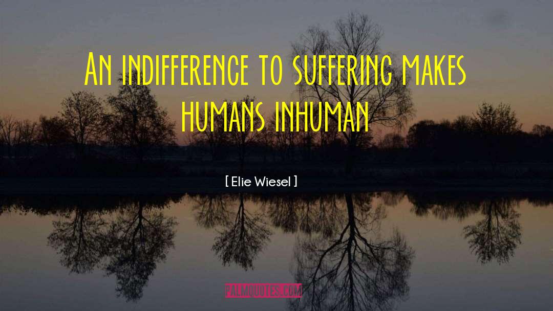 Elie Wiesel Quotes: An indifference to suffering makes