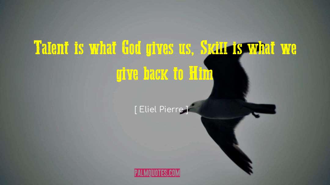 Eliel-Pierre Quotes: Talent is what God gives