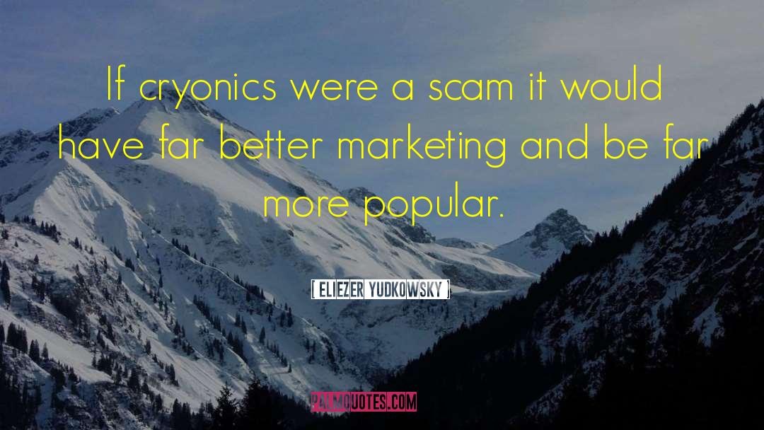 Eliezer Yudkowsky Quotes: If cryonics were a scam