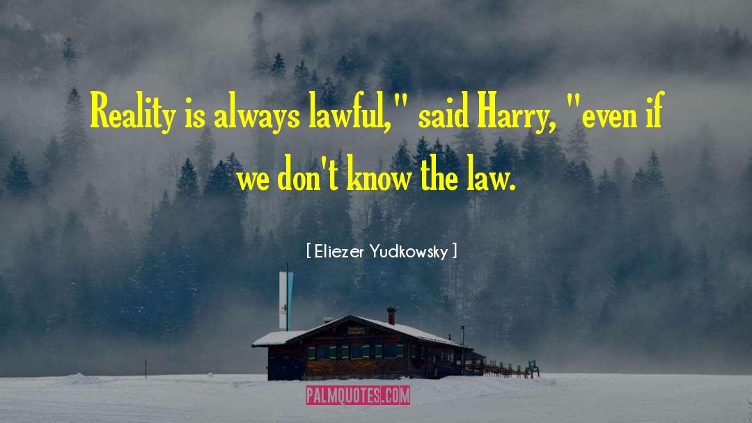 Eliezer Yudkowsky Quotes: Reality is always lawful,