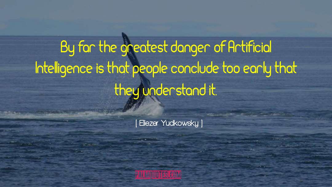 Eliezer Yudkowsky Quotes: By far the greatest danger