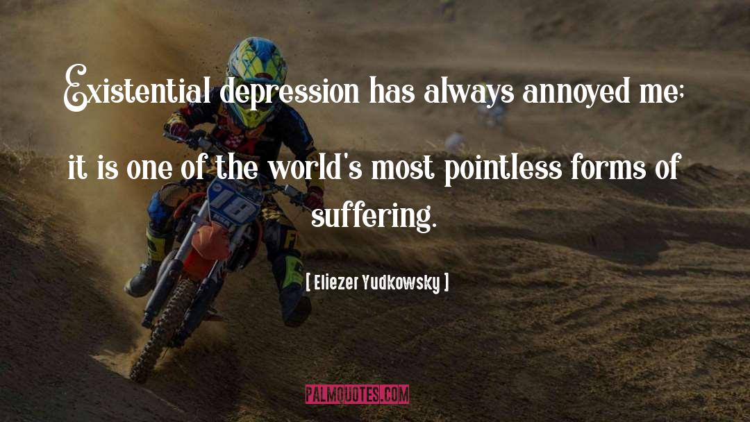 Eliezer Yudkowsky Quotes: Existential depression has always annoyed