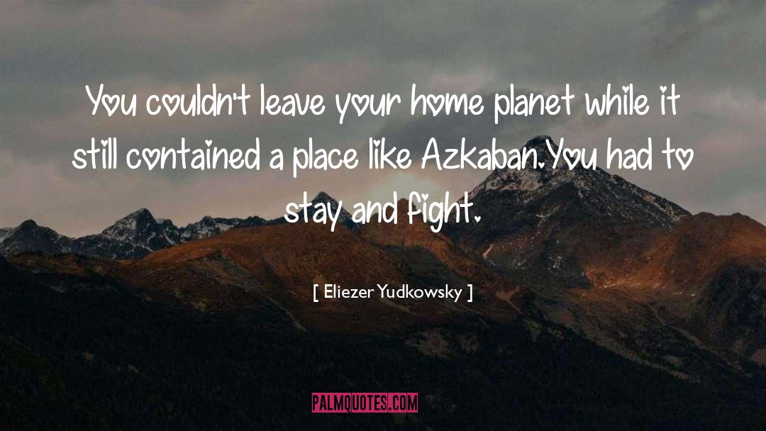 Eliezer Yudkowsky Quotes: You couldn't leave your home