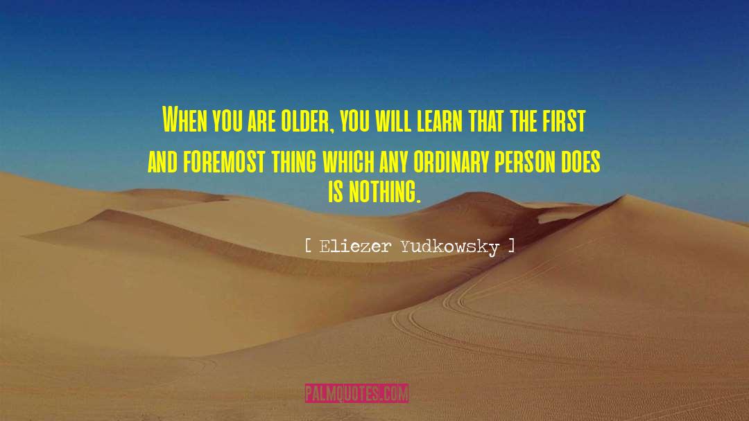 Eliezer Yudkowsky Quotes: When you are older, you