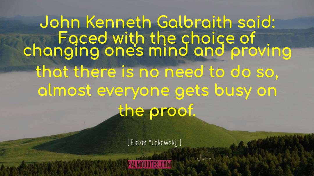 Eliezer Yudkowsky Quotes: John Kenneth Galbraith said: Faced