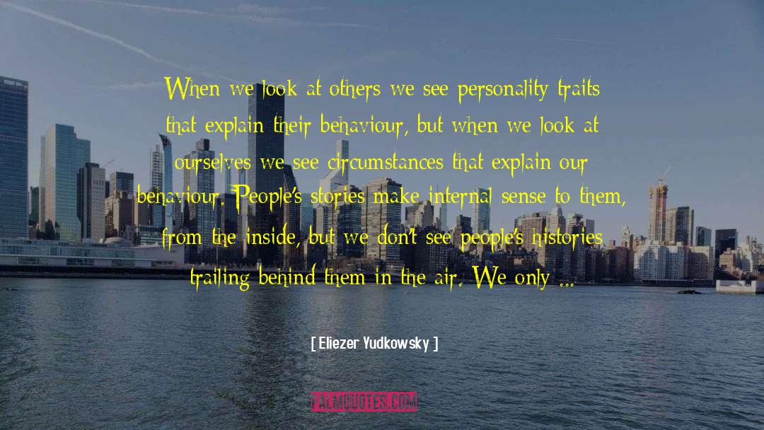 Eliezer Yudkowsky Quotes: When we look at others