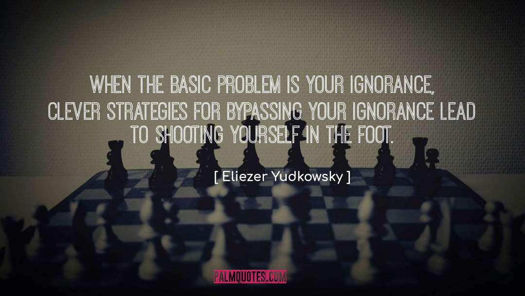 Eliezer Yudkowsky Quotes: When the basic problem is