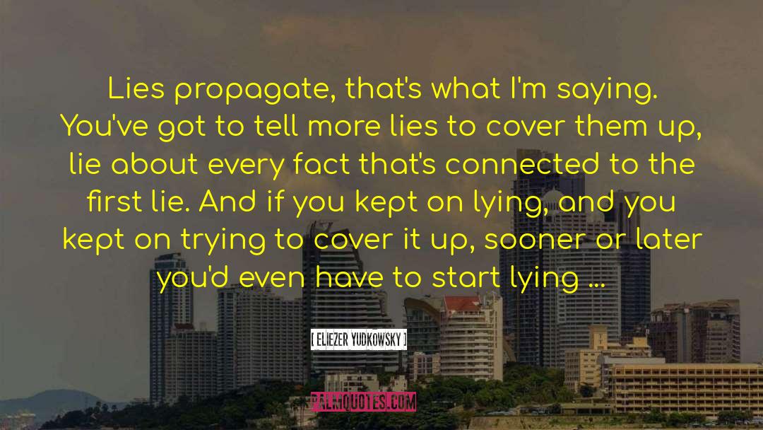 Eliezer Yudkowsky Quotes: Lies propagate, that's what I'm