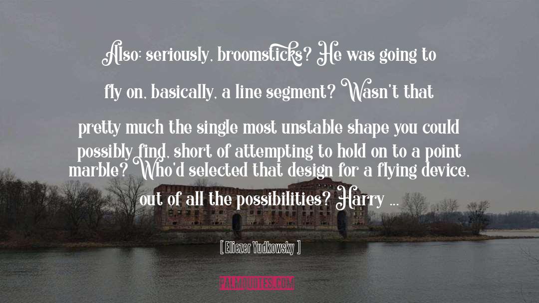 Eliezer Yudkowsky Quotes: Also: seriously, broomsticks? He was