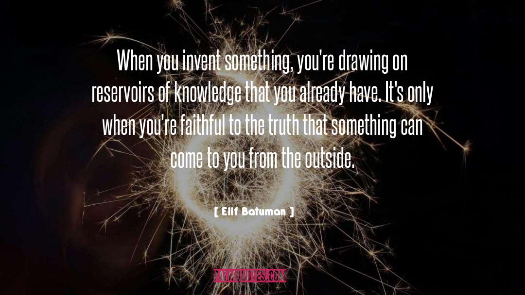 Elif Batuman Quotes: When you invent something, you're