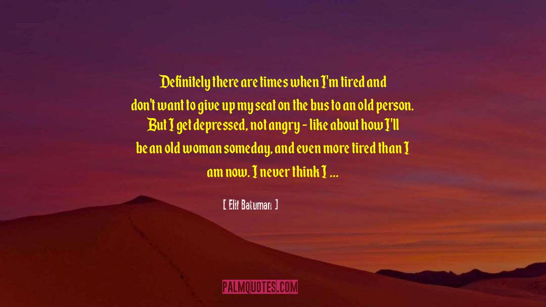 Elif Batuman Quotes: Definitely there are times when