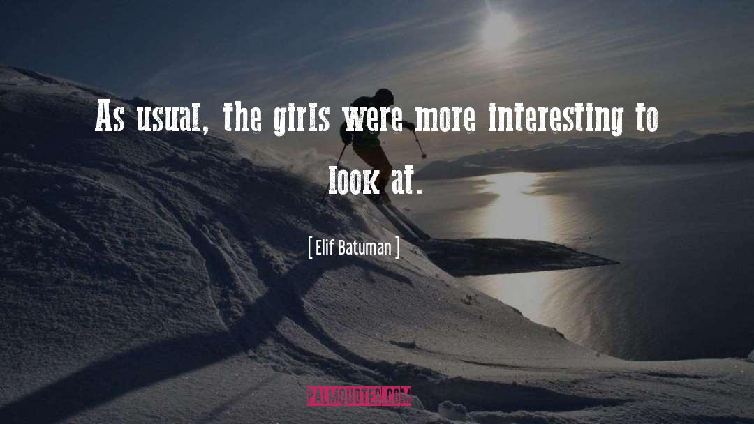 Elif Batuman Quotes: As usual, the girls were
