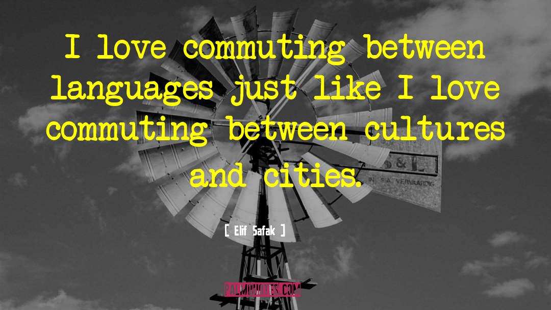 Elif Safak Quotes: I love commuting between languages