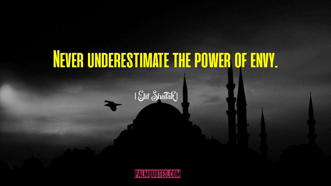 Elif Shafak Quotes: Never underestimate the power of