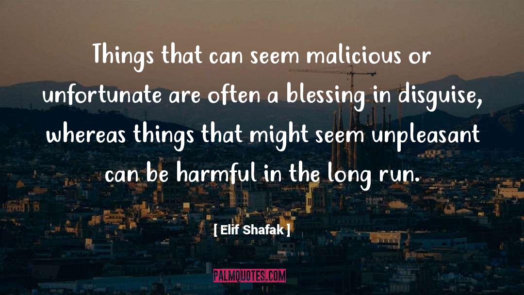 Elif Shafak Quotes: Things that can seem malicious