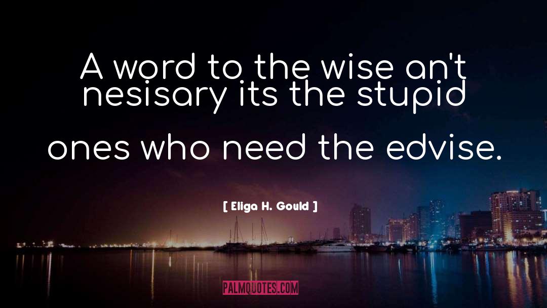 Eliga H. Gould Quotes: A word to the wise
