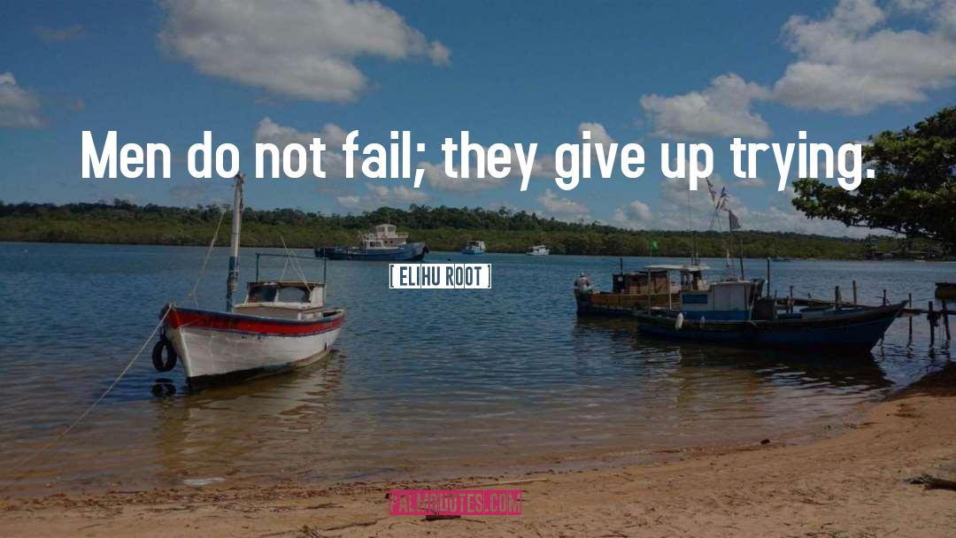 Elihu Root Quotes: Men do not fail; they