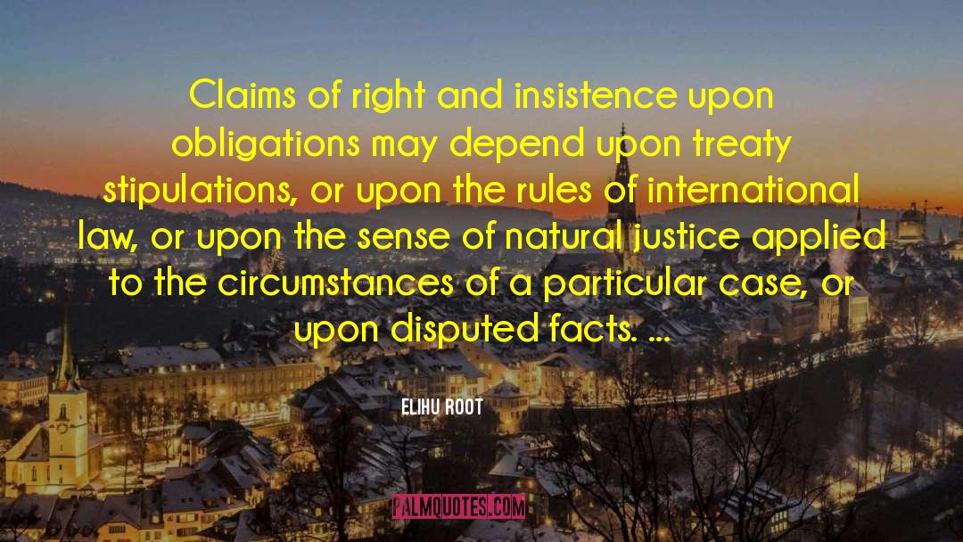 Elihu Root Quotes: Claims of right and insistence