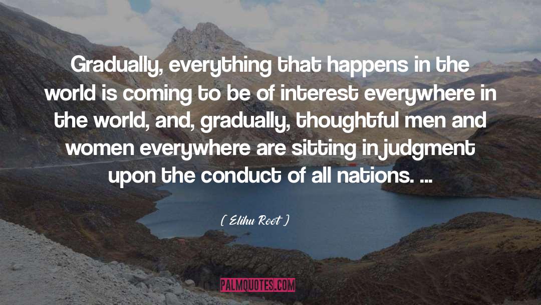 Elihu Root Quotes: Gradually, everything that happens in