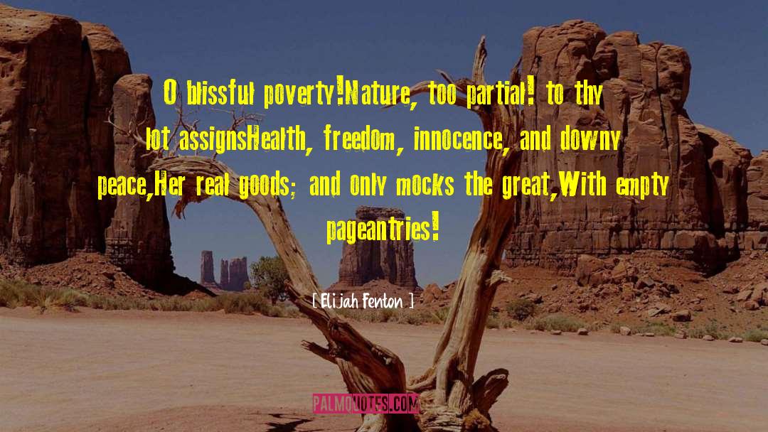 Elijah Fenton Quotes: O blissful poverty!<br>Nature, too partial!