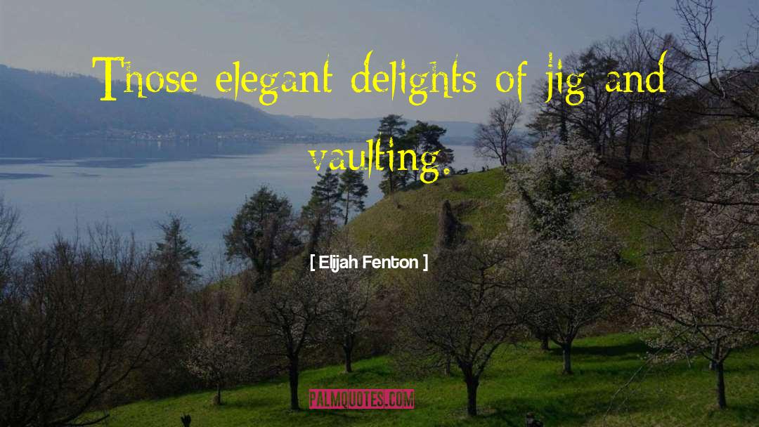 Elijah Fenton Quotes: Those elegant delights of jig