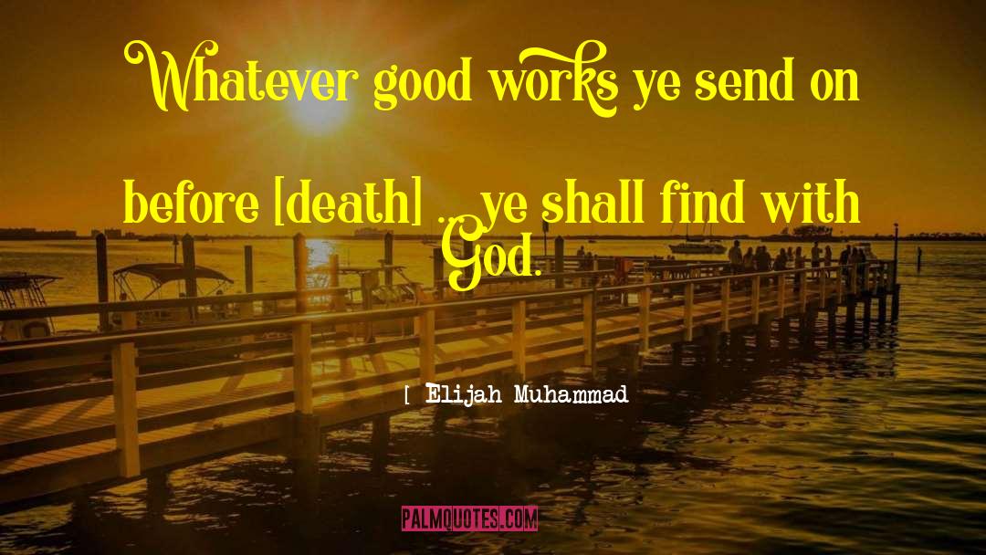 Elijah Muhammad Quotes: Whatever good works ye send