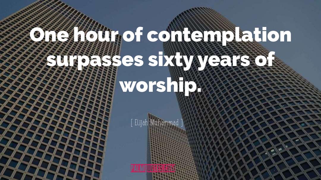 Elijah Muhammad Quotes: One hour of contemplation surpasses