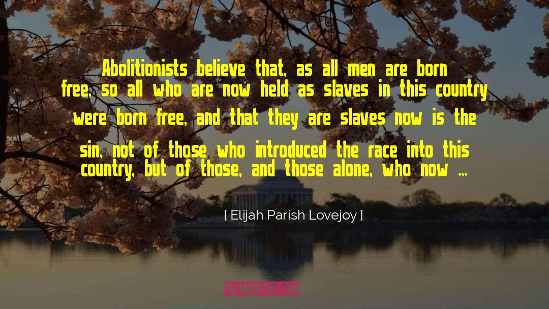 Elijah Parish Lovejoy Quotes: Abolitionists believe that, as all