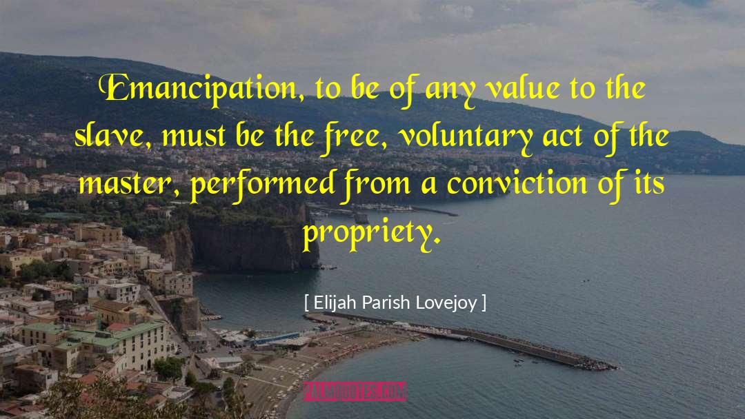 Elijah Parish Lovejoy Quotes: Emancipation, to be of any