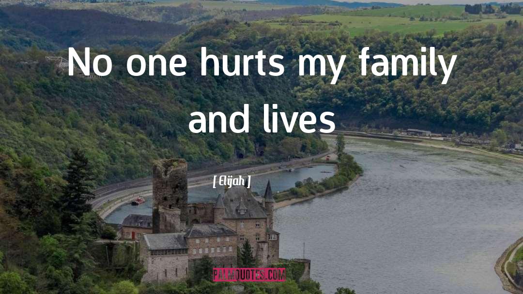 Elijah Quotes: No one hurts my family