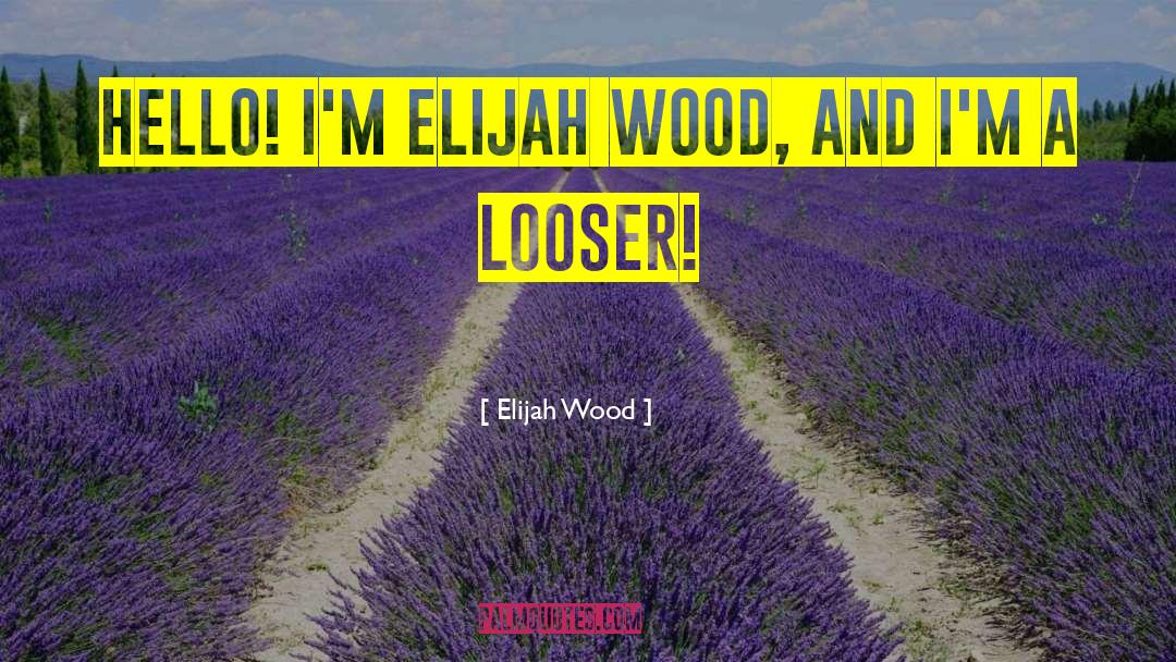 Elijah Wood Quotes: Hello! I'm Elijah Wood, and