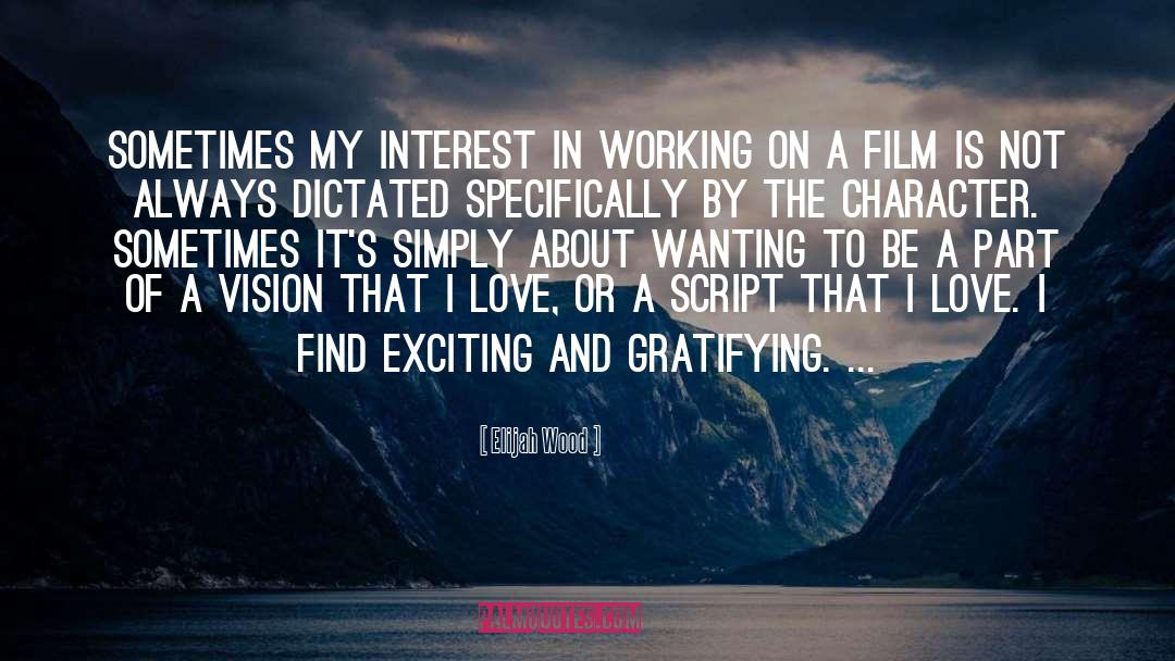 Elijah Wood Quotes: Sometimes my interest in working