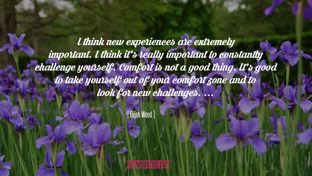 Elijah Wood Quotes: I think new experiences are