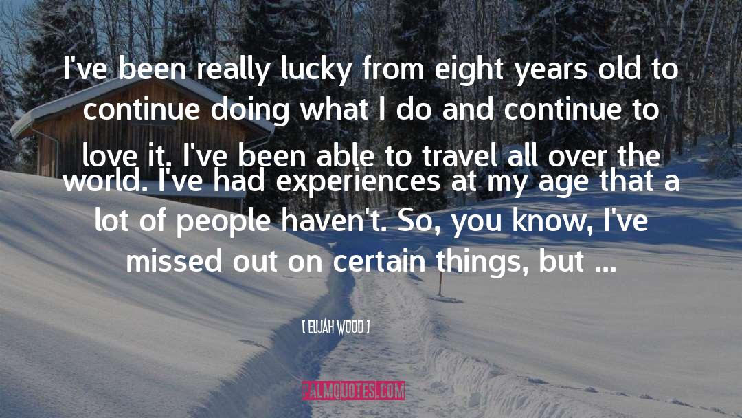 Elijah Wood Quotes: I've been really lucky from
