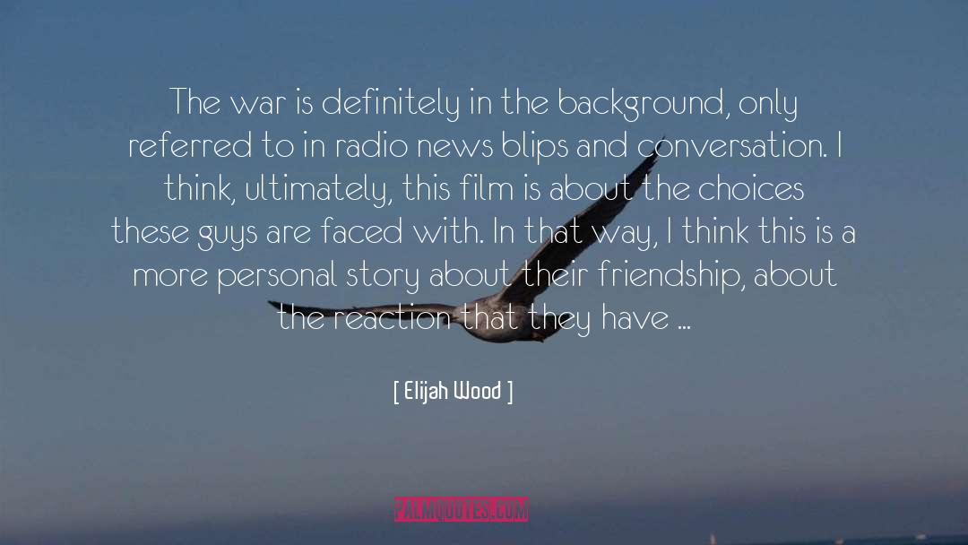 Elijah Wood Quotes: The war is definitely in