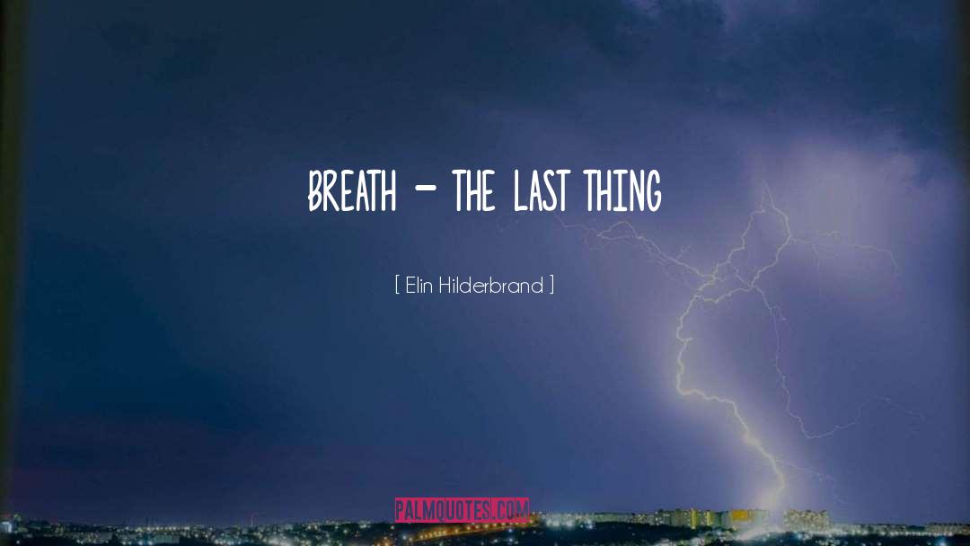 Elin Hilderbrand Quotes: breath - the last thing