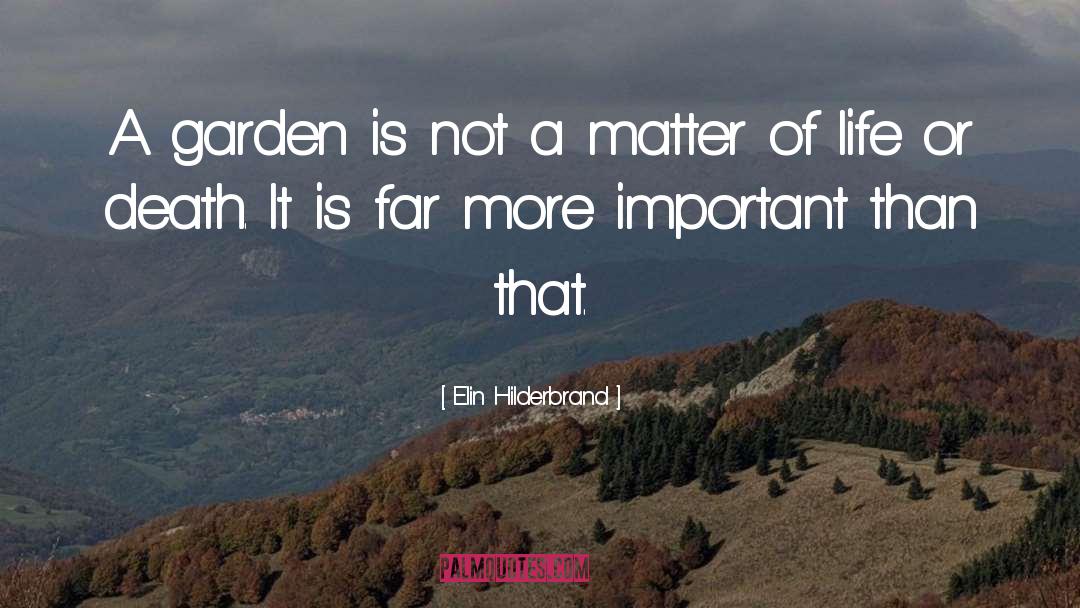 Elin Hilderbrand Quotes: A garden is not a