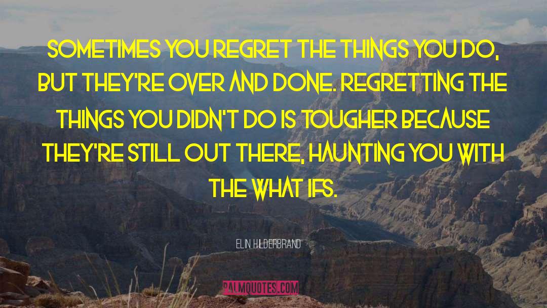 Elin Hilderbrand Quotes: Sometimes you regret the things