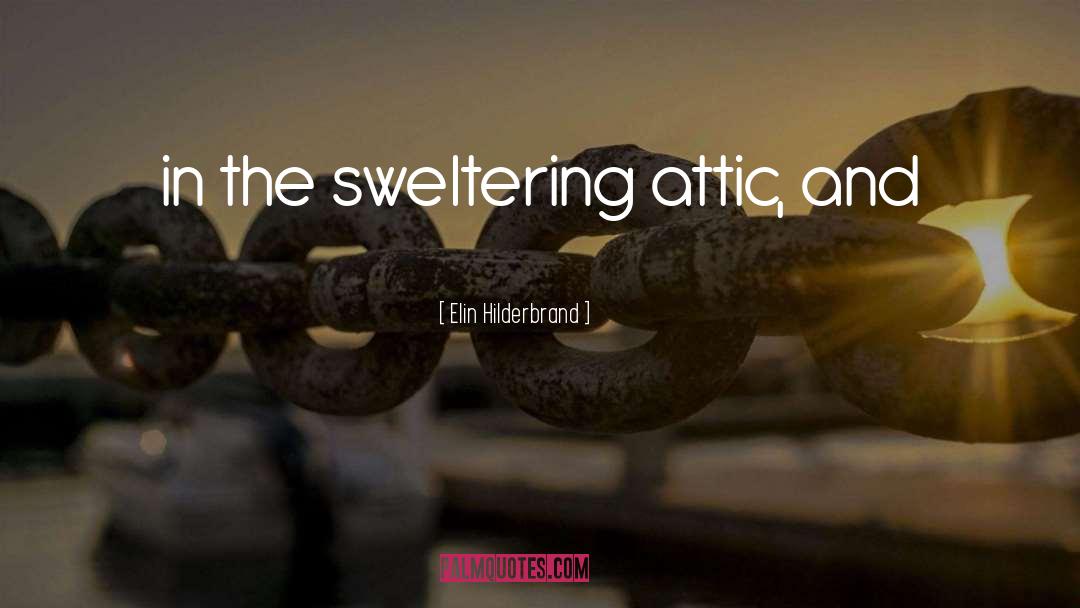 Elin Hilderbrand Quotes: in the sweltering attic, and