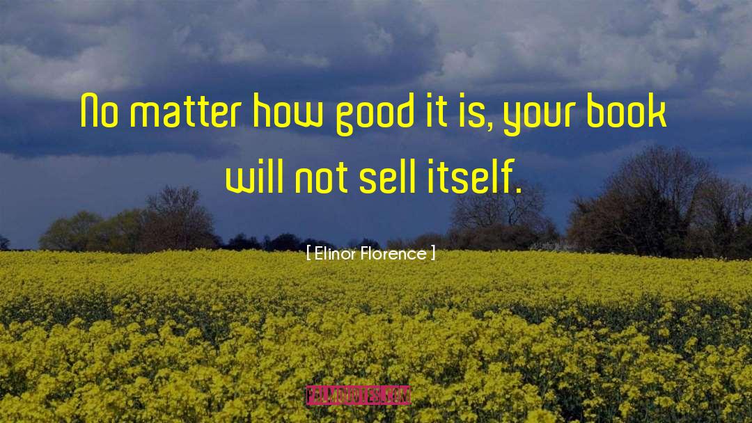 Elinor Florence Quotes: No matter how good it