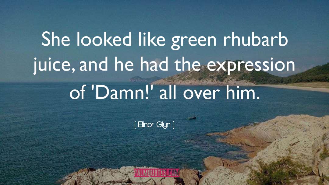 Elinor Glyn Quotes: She looked like green rhubarb